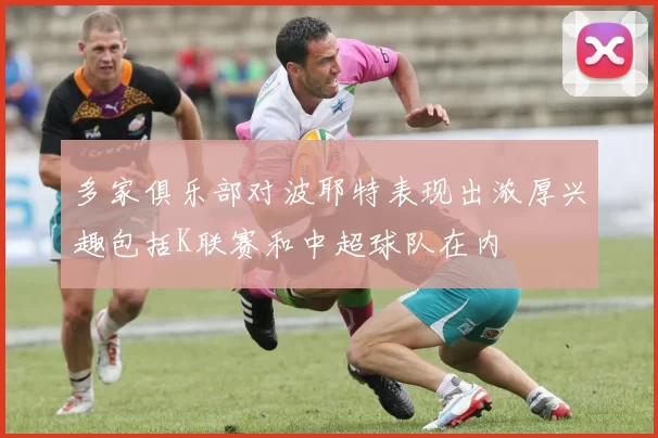 多家俱乐部对波耶特表现出浓厚兴趣包括K联赛和中超球队在内